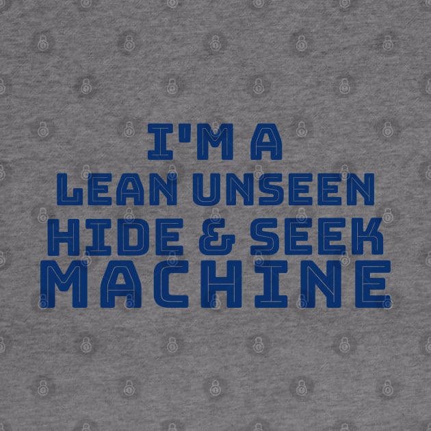 I'm a Lean Unseen Hide and Sneak Machine by TeachUrb